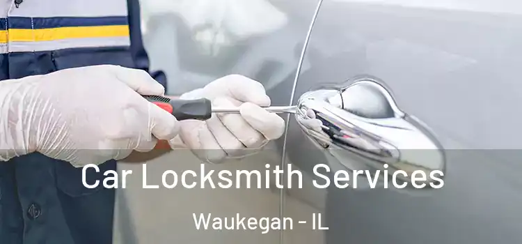 Car Locksmith Services Waukegan - IL